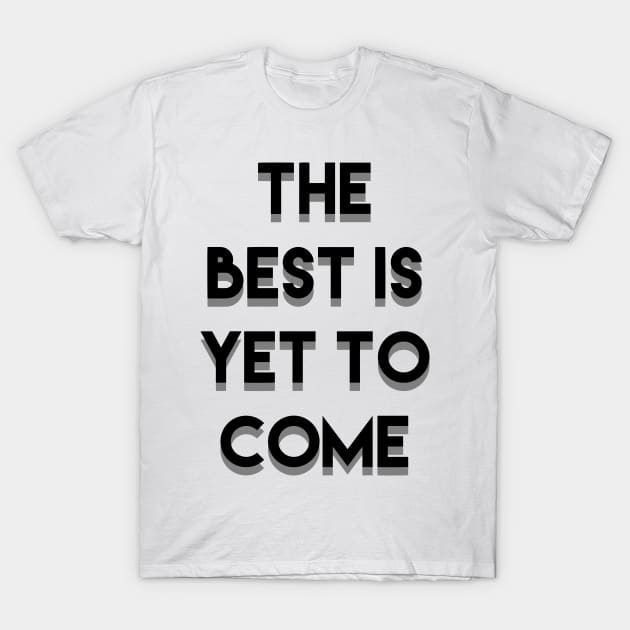 The Best is yet to come T-Shirt by deificusArt